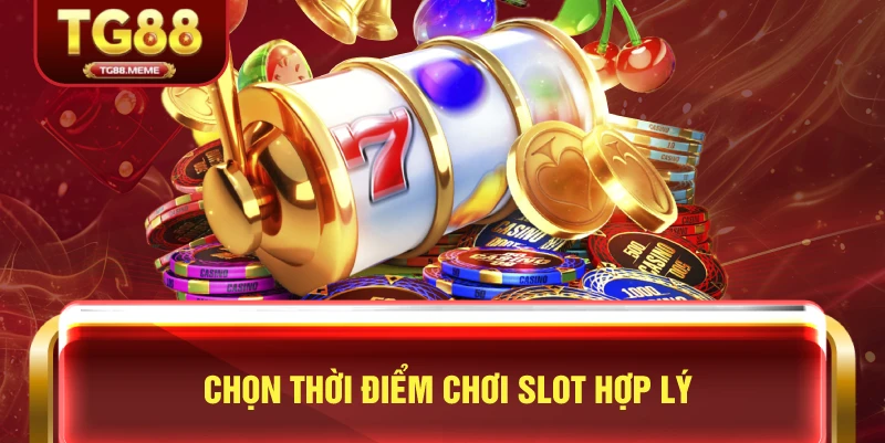 Chọn Thời Điểm Chơi Slot Hợp Lý